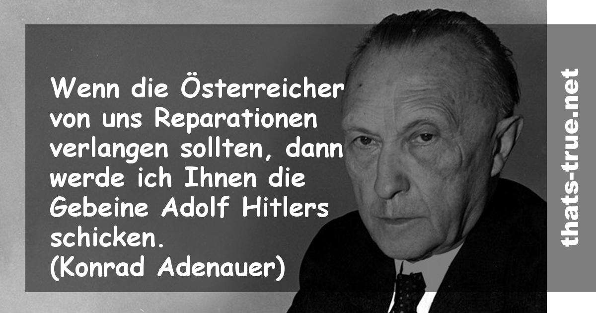 Wenn die Österreicher von uns Reparationen verlangen sollten, dann werde ich Ihnen die Gebeine Adolf